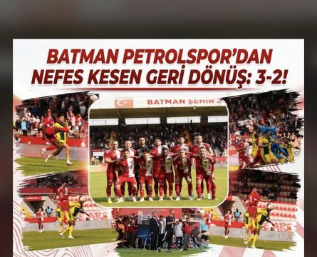 BATMAN PETROLSPOR’DAN NEFES KESEN GERİ DÖNÜŞ: 3-2!